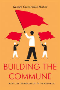 Title: Building the Commune: Radical Democracy in Venezuela, Author: Geo Maher