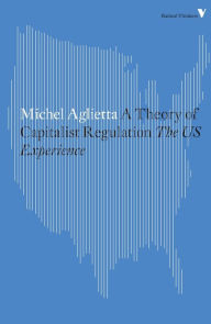Title: A Theory of Capitalist Regulation: The US Experience, Author: Michel Aglietta
