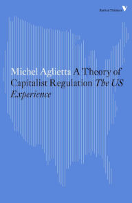 Title: A Theory of Capitalist Regulation: The US Experience, Author: Michel Aglietta