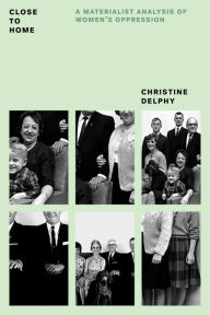 Title: Close to Home: A Materialist Analysis of Women's Oppression, Author: Christine Delphy