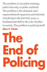 Title: The End of Policing, Author: Alex S. Vitale