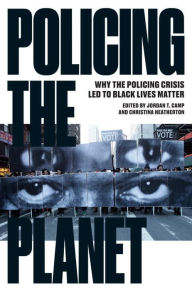 Title: Policing the Planet: Why the Policing Crisis Led to Black Lives Matter, Author: Jordan T. Camp