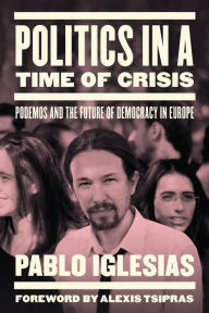 Title: Politics in a Time of Crisis: Podemos and the Future of Democracy in Europe, Author: Pablo Iglesias