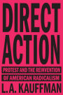 Direct Action: Protest and the Reinvention of American Radicalism