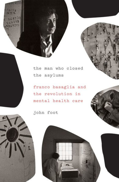 the Man Who Closed Asylums: Franco Basaglia and Revolution Mental Health Care