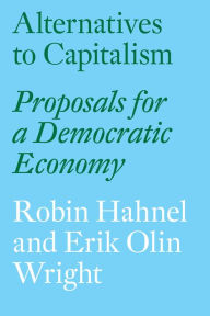 Title: Alternatives to Capitalism: Proposals for a Democratic Economy, Author: Robin Hahnel