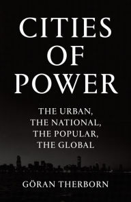 Title: Cities of Power: The Urban, The National, The Popular, The Global, Author: Goran Therborn