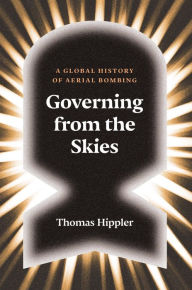 Title: Governing from the Skies: A Global History of Aerial Bombing, Author: Thomas Hippler