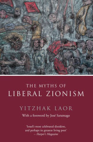 Title: The Myths of Liberal Zionism, Author: Yitzhak Laor
