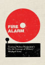 Fire Alarm: Reading Walter Benjamin's 'On the Concept of History'