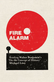 Title: Fire Alarm: Reading Walter Benjamin's 'On the Concept of History', Author: Michael Lowy