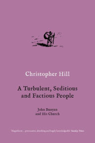 Title: A Turbulent, Seditious and Factious People: John Bunyan and His Church, Author: Christopher Hill