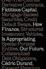 Title: Fictitious Capital: How Finance Is Appropriating Our Future, Author: Cédric Durand