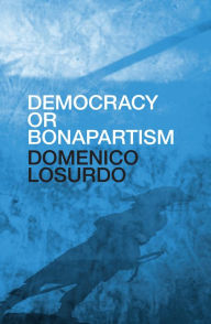 Title: Democracy or Bonapartism: Two Centuries of War on Democracy, Author: Domenico Losurdo