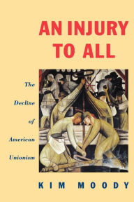 Title: An Injury to All: The Decline of American Unionism, Author: Kim Moody