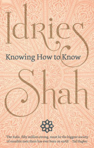 Title: Knowing How to Know, Author: Idries Shah