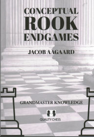 Title: Conceptual Rook Endgames: Grandmaster Knowledge, Author: Jacob Aagaard
