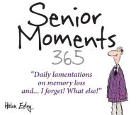 Title: 365 Senior Moments: Daily lamentations on memory loss. and I forget! What else!, Author: Helen Exley