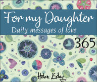 Title: 365 For My Daughter: Daily Messages Of Love, Author: Helen Exley