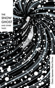 Title: The Snow Ghost and Other Tales: Classic Japanese Ghost Stories, Author: Lafcadio Hearn