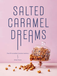 Title: Salted Caramel Dreams: Over 70 Incredible Caramel Creations, Author: Jonathan Sandler