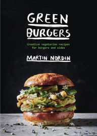 Title: Green Burgers: Creative Vegetarian Recipes for Burgers and Sides, Author: Martin Nordin
