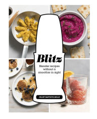 Title: Blitz: Blender Recipes Without a Smoothie in Sight, Author: Juliet Baptiste-Kelly