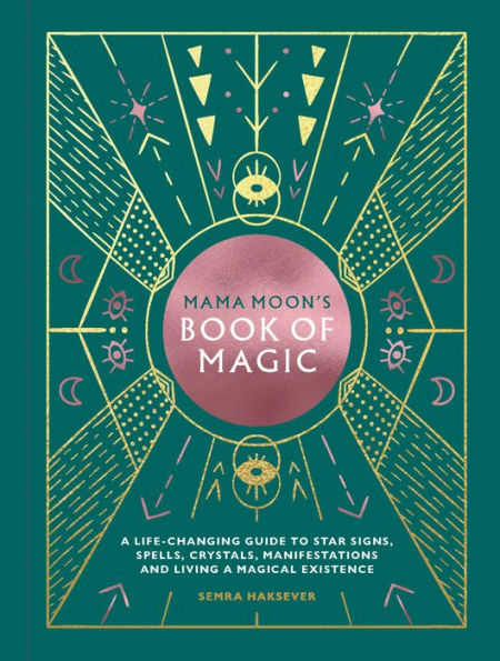 Mama Moon's Book of Magic: A Life-Changing Guide to Star Signs, Spells, Crystals, Manifestations and Living a Magical Existence