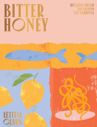Title: Bitter Honey: Recipes and Stories from Sardinia, Author: Letitia Clark