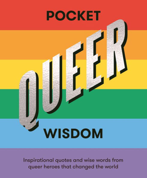 Pocket Queer Wisdom: Inspirational Quotes and Wise Words from Queer Heroes Who Changed the World