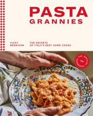 Title: Pasta Grannies: The Official Cookbook: The Secrets of Italy's Best Home Cooks, Author: Vicky Bennison