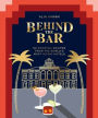 Behind the Bar: 50 Cocktail Recipes from the World's Most Iconic Hotels