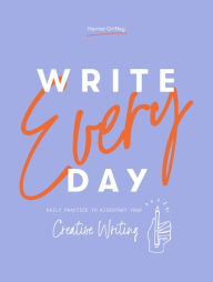 Title: Write Every Day: Daily Practice to Kickstart Your Creative Writing, Author: Harriet Griffey