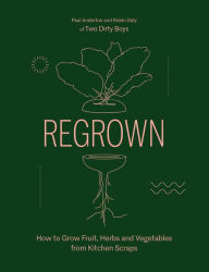 Title: Regrown: How to Grow Fruit, Herbs and Vegetables from Kitchen Scraps, Author: Paul Anderton