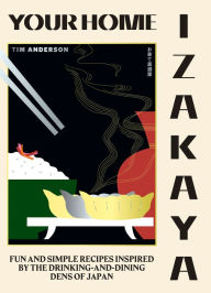 Title: Your Home Izakaya: Fun and Simple Recipes Inspired by the Drinking-and-Dining Dens of Japan, Author: Tim Anderson
