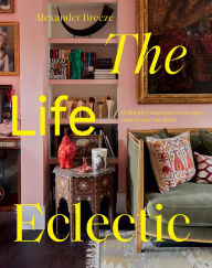 Free download ebook The Life Eclectic: Highly Unique Interior Designs from Around the World  in English