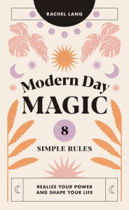 Download ebooks free text format Modern Day Magic: 8 Simple Rules to Realize your Power and Shape Your Life in English 9781784884611  by 