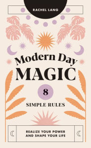 English book pdf download free Modern Day Magic: 8 Simple Rules to Realize your Power and Shape Your Life 9781784884611 by 