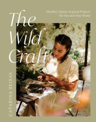 The Wild Craft: Mindful, natureinspired projects for you and your home