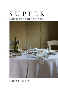 Title: Supper: Recipes Worth Staying in For, Author: Flora Shedden