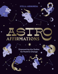 Title: AstroAffirmations: Empowering the Zodiac for Positive Change, Author: Stella Andromeda