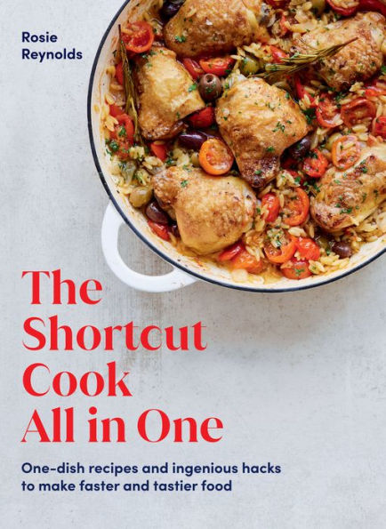 The Shortcut Cook All One: One-Dish Recipes and Ingenious Hacks to Make Faster Tastier Food