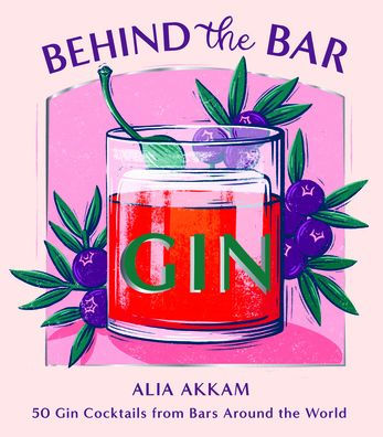 Behind the Bar: Gin: 50 Gin Cocktails from Bars Around World