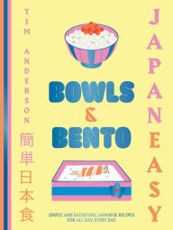 Title: JapanEasy Bowls & Bento: Simple and Satisfying Japanese Recipes for All Day, Every Day, Author: Tim Anderson
