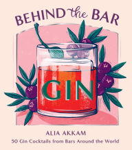 Title: Behind the Bar: Gin: 50 Gin Cocktails from Bars Around the World, Author: Alia Akkam