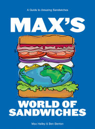 Max's World of Sandwiches: A Guide to Amazing Sandwiches