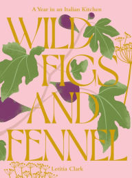 Free download audio books for computer Wild Figs and Fennel: A Year in an Italian Kitchen in English