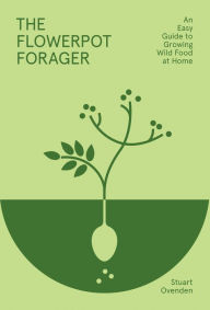 Title: Flowerpot Forager: An Easy Guide to Growing Wild Food at Home, Author: Stuart Ovenden