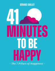 Title: 41 Minutes to Be Happy: The 7 PIllars of Happiness, Author: Geraud Guillet