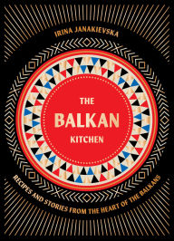 Free electrotherapy books download The Balkan Kitchen: Recipes and Stories from the Heart of the Balkans by Irina Janakievska DJVU 9781784886851